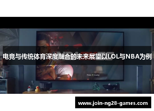 电竞与传统体育深度融合的未来展望以LOL与NBA为例 电竞与传统体育深度融合的未来展望以LOL与NBA为例