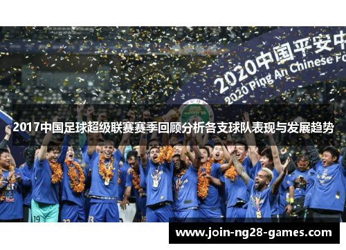 2017中国足球超级联赛赛季回顾分析各支球队表现与发展趋势 2017中国足球超级联赛赛季回顾分析各支球队表现与发展趋势