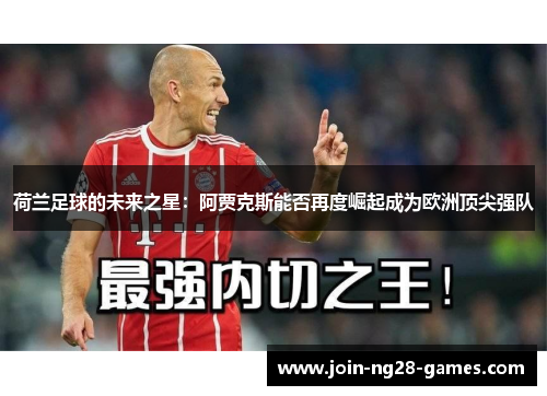 荷兰足球的未来之星：阿贾克斯能否再度崛起成为欧洲顶尖强队