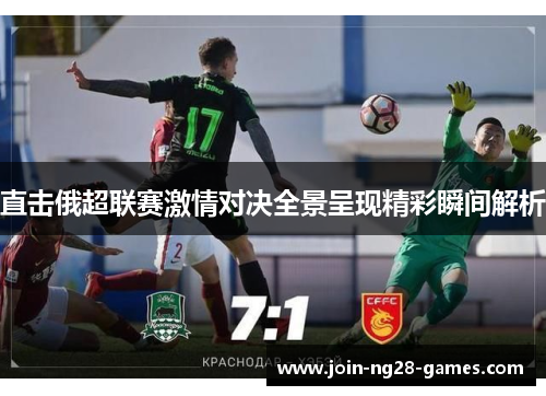 直击俄超联赛激情对决全景呈现精彩瞬间解析 直击俄超联赛激情对决全景呈现精彩瞬间解析