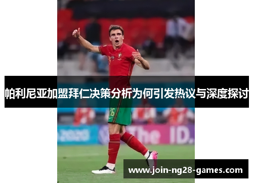 帕利尼亚加盟拜仁决策分析为何引发热议与深度探讨 帕利尼亚加盟拜仁决策分析为何引发热议与深度探讨