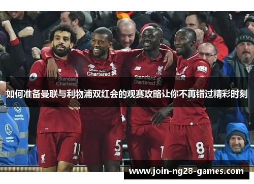 如何准备曼联与利物浦双红会的观赛攻略让你不再错过精彩时刻