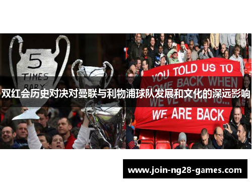 双红会历史对决对曼联与利物浦球队发展和文化的深远影响 双红会历史对决对曼联与利物浦球队发展和文化的深远影响