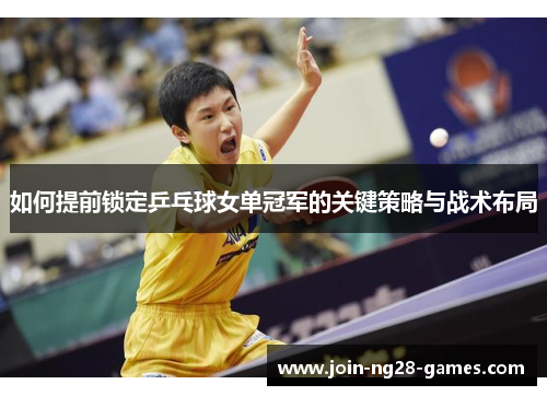 如何提前锁定乒乓球女单冠军的关键策略与战术布局 如何提前锁定乒乓球女单冠军的关键策略与战术布局