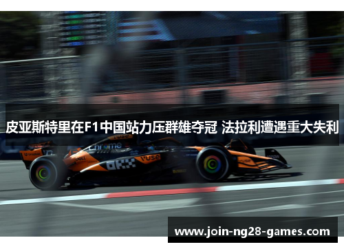 皮亚斯特里在F1中国站力压群雄夺冠 法拉利遭遇重大失利 皮亚斯特里在F1中国站力压群雄夺冠 法拉利遭遇重大失利