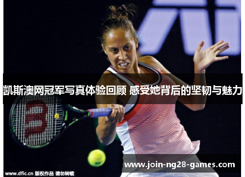 凯斯澳网冠军写真体验回顾 感受她背后的坚韧与魅力 凯斯澳网冠军写真体验回顾 感受她背后的坚韧与魅力