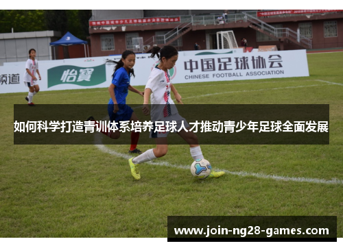 如何科学打造青训体系培养足球人才推动青少年足球全面发展 如何科学打造青训体系培养足球人才推动青少年足球全面发展