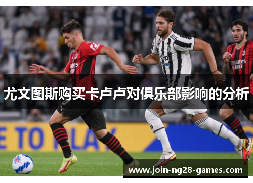 尤文图斯购买卡卢卢对俱乐部影响的分析 尤文图斯购买卡卢卢对俱乐部影响的分析