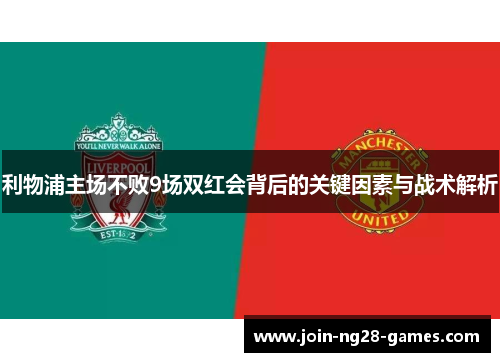 利物浦主场不败9场双红会背后的关键因素与战术解析 利物浦主场不败9场双红会背后的关键因素与战术解析