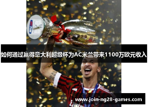 如何通过赢得意大利超级杯为AC米兰带来1100万欧元收入
