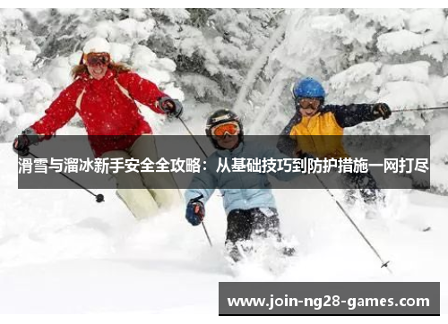 滑雪与溜冰新手安全全攻略:从基础技巧到防护措施一网打尽 滑雪与溜冰新手安全全攻略:从基础技巧到防护措施一网打尽