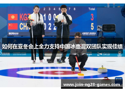 如何在亚冬会上全力支持中国冰壶混双团队实现佳绩 如何在亚冬会上全力支持中国冰壶混双团队实现佳绩