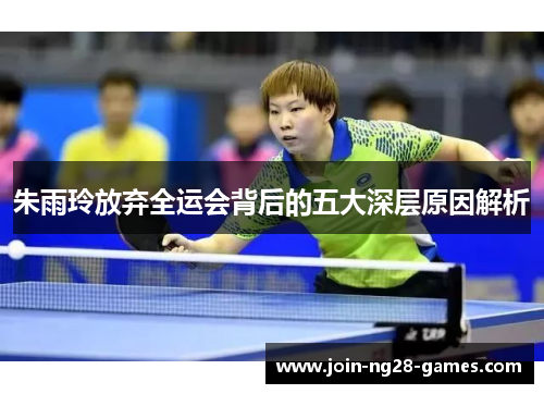 朱雨玲放弃全运会背后的五大深层原因解析 朱雨玲放弃全运会背后的五大深层原因解析