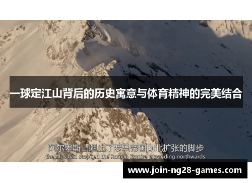 一球定江山背后的历史寓意与体育精神的完美结合 一球定江山背后的历史寓意与体育精神的完美结合