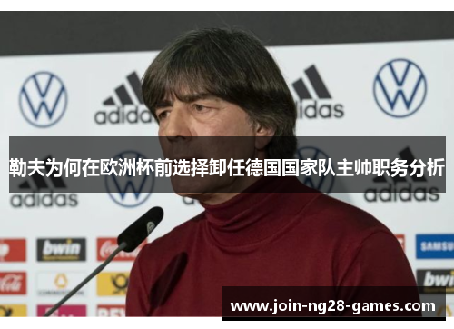 勒夫为何在欧洲杯前选择卸任德国国家队主帅职务分析