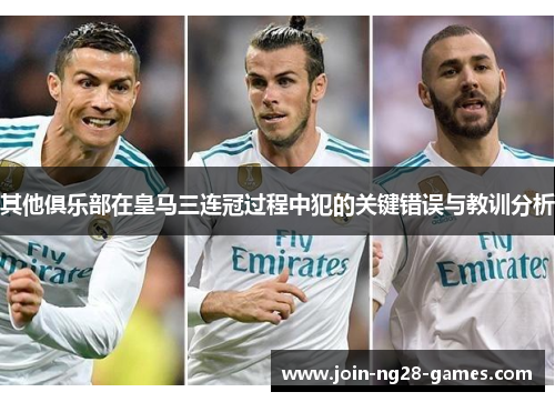 其他俱乐部在皇马三连冠过程中犯的关键错误与教训分析 其他俱乐部在皇马三连冠过程中犯的关键错误与教训分析