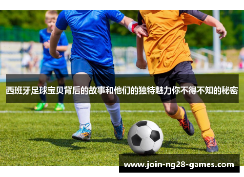 西班牙足球宝贝背后的故事和他们的独特魅力你不得不知的秘密 西班牙足球宝贝背后的故事和他们的独特魅力你不得不知的秘密