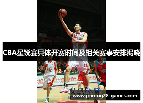 CBA星锐赛具体开赛时间及相关赛事安排揭晓