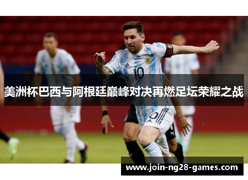 美洲杯巴西与阿根廷巅峰对决再燃足坛荣耀之战