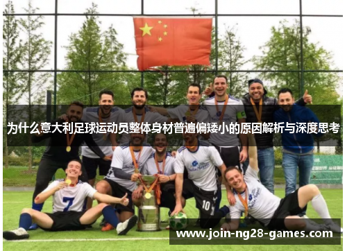 为什么意大利足球运动员整体身材普遍偏矮小的原因解析与深度思考 为什么意大利足球运动员整体身材普遍偏矮小的原因解析与深度思考
