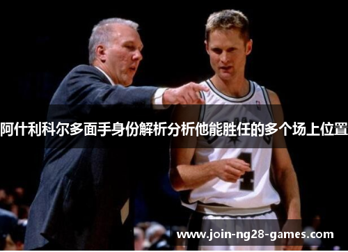 阿什利科尔多面手身份解析分析他能胜任的多个场上位置