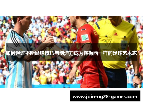 如何通过不断磨练技巧与创造力成为像梅西一样的足球艺术家 如何通过不断磨练技巧与创造力成为像梅西一样的足球艺术家