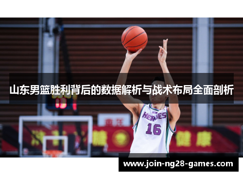 山东男篮胜利背后的数据解析与战术布局全面剖析