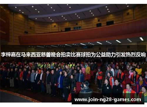 李梓嘉在马来西亚慈善晚会拍卖比赛球拍为公益助力引发热烈反响