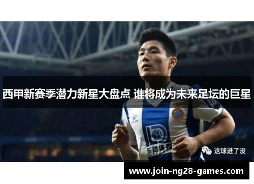 西甲新赛季潜力新星大盘点 谁将成为未来足坛的巨星