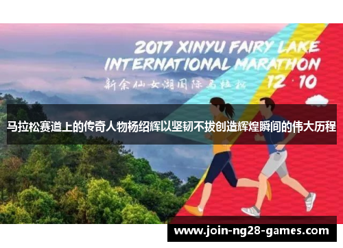 马拉松赛道上的传奇人物杨绍辉以坚韧不拔创造辉煌瞬间的伟大历程 马拉松赛道上的传奇人物杨绍辉以坚韧不拔创造辉煌瞬间的伟大历程