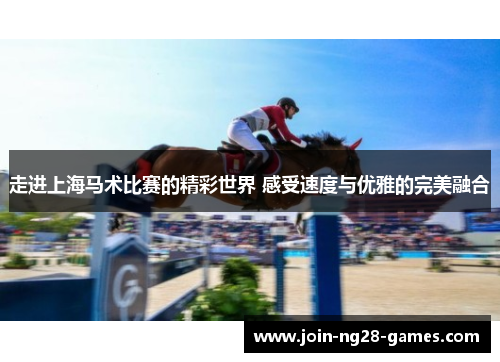 走进上海马术比赛的精彩世界 感受速度与优雅的完美融合
